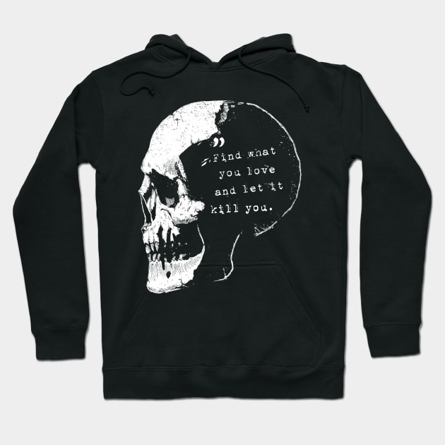 Find what you love and let it kill you - Bukowski quote Hoodie by grimsoulart